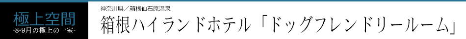 箱根ハイランドホテル「ドッグフレンドリールーム」