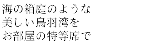 海の箱庭のような美しい鳥羽湾をお部屋の特等席で