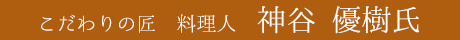 料理人　神谷 優樹 氏