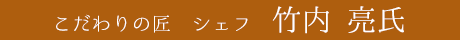 シェフ　竹内 亮 氏