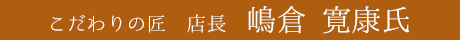 店長　嶋倉 寛康 氏