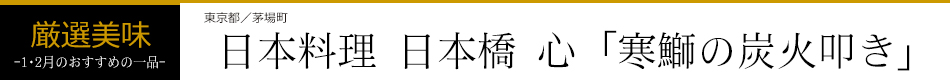 日本料理 日本橋 心「寒鰤の炭火叩き」