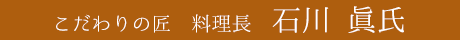 料理長　石川 眞氏